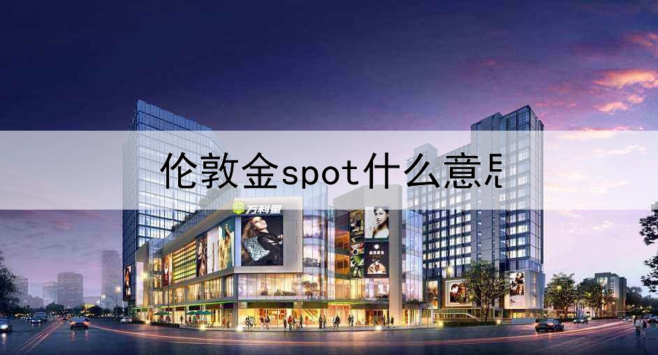 伦敦金spot什么意思